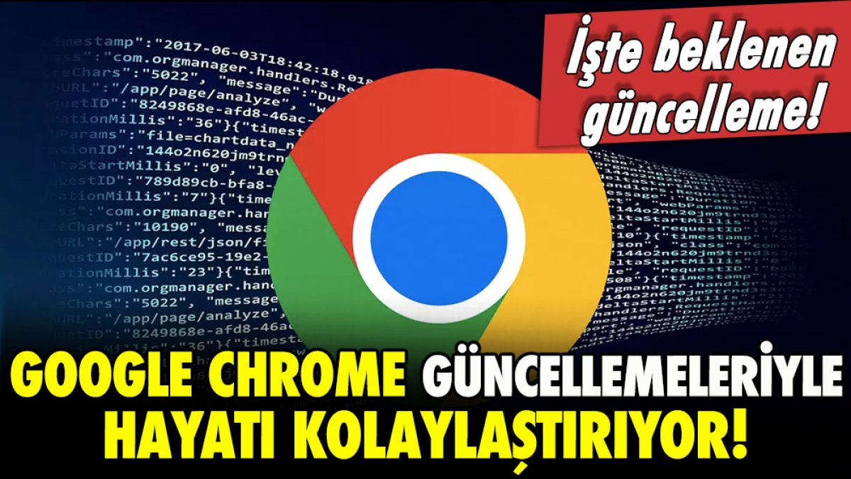 Google Chrome kullanıcıların ihtiyacı olan güncellemeler alıyor