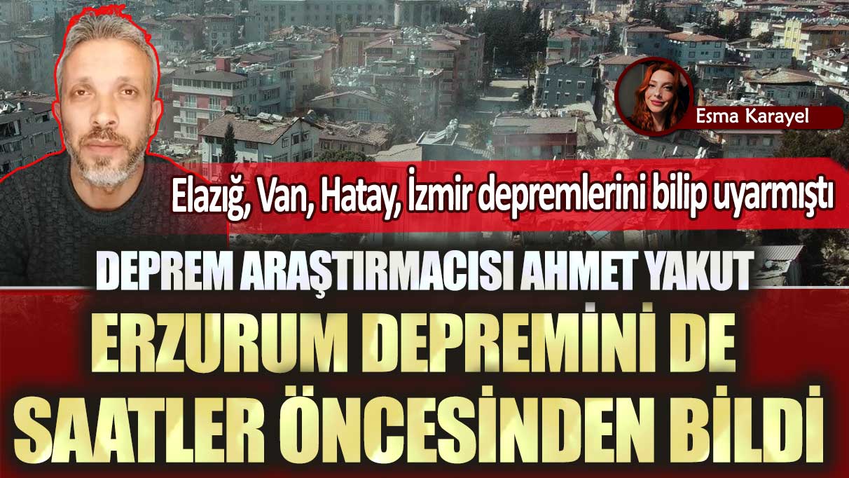 Elazığ, Van, Hatay, İzmir depremlerini bilip uyarmıştı: Ahmet Yakut, Erzurum depremini de saatler öncesinden bildi