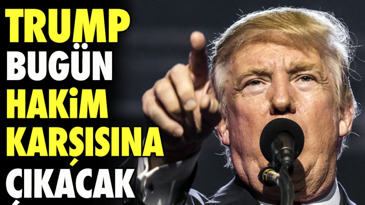 Eski ABD Başkanı Trump bugün hakim karşısına çıkacak