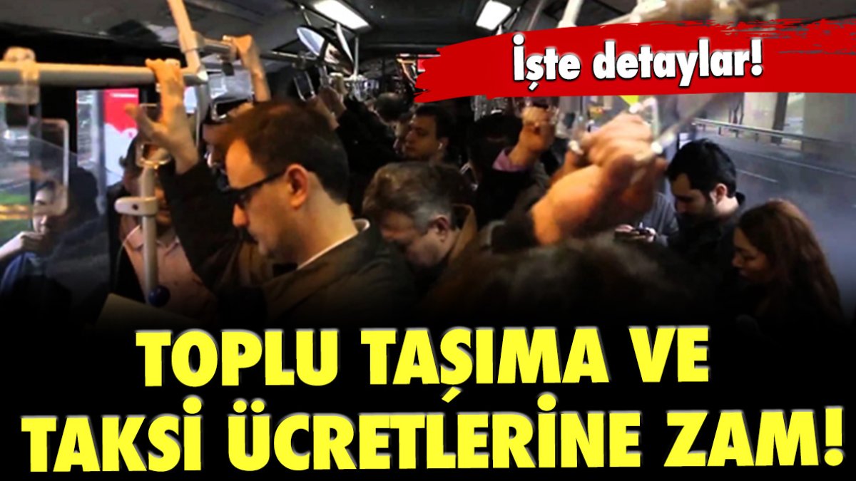 Toplu taşıma ve taksi ücretlerine zam!