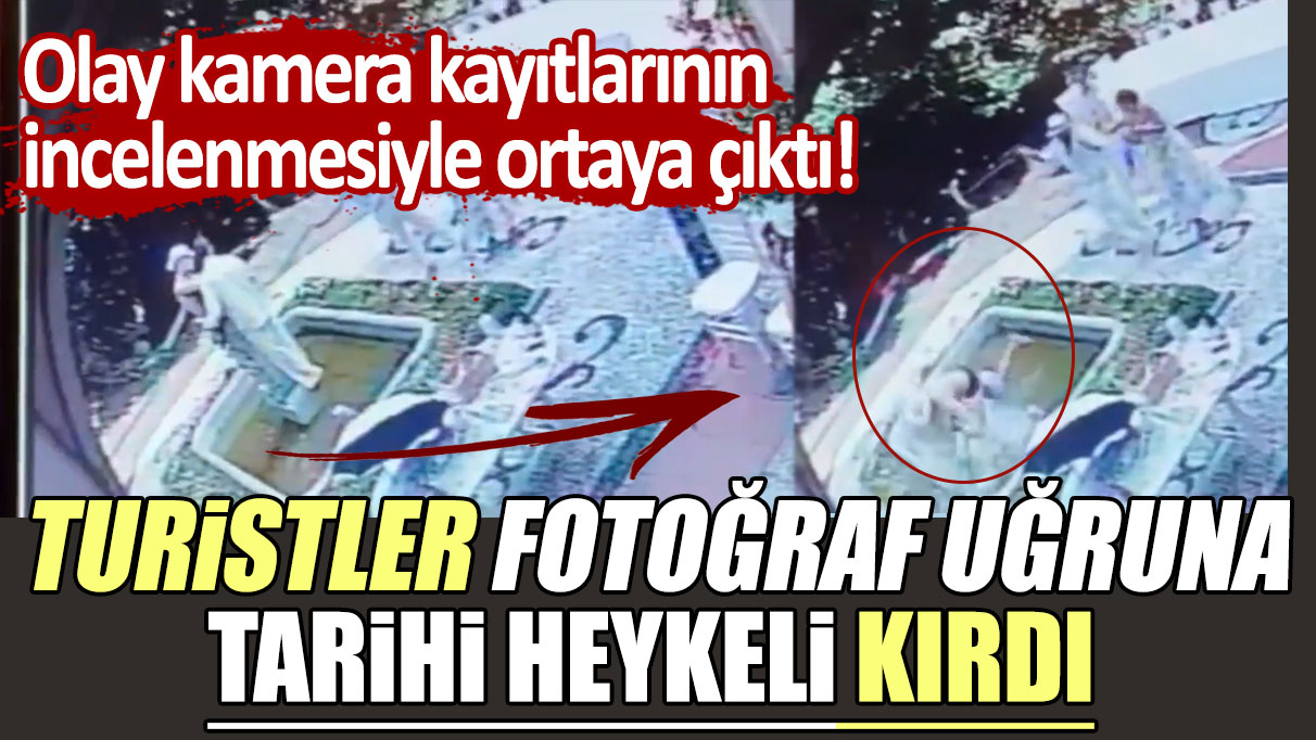 Turistler fotoğraf uğruna tarihi heykeli kırdı! Olay kamera kayıtlarının incelenmesiyle ortaya çıktı.