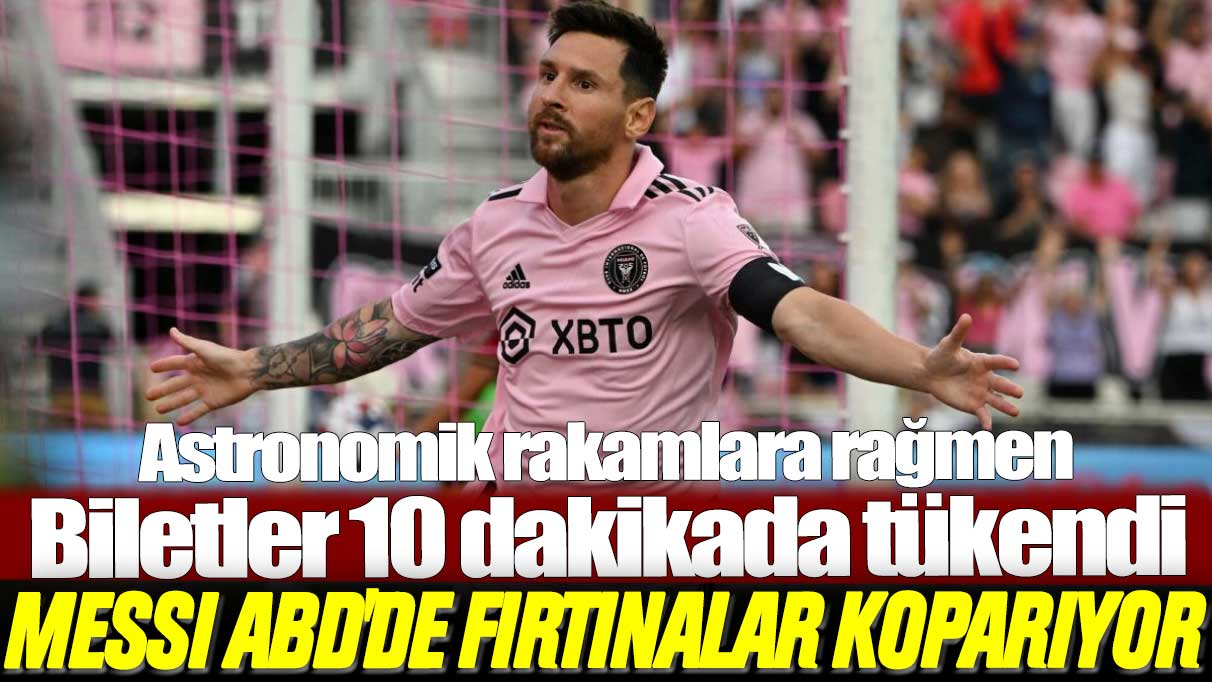 Lionel Messi ABD'de fırtınalar koparıyor: Biletler 10 dakikada tükendi