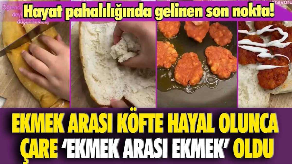 Ekmek arası köfte hayal olunca çare ekmek arası ekmek oldu! Hayat pahalılığında gelinen son nokta