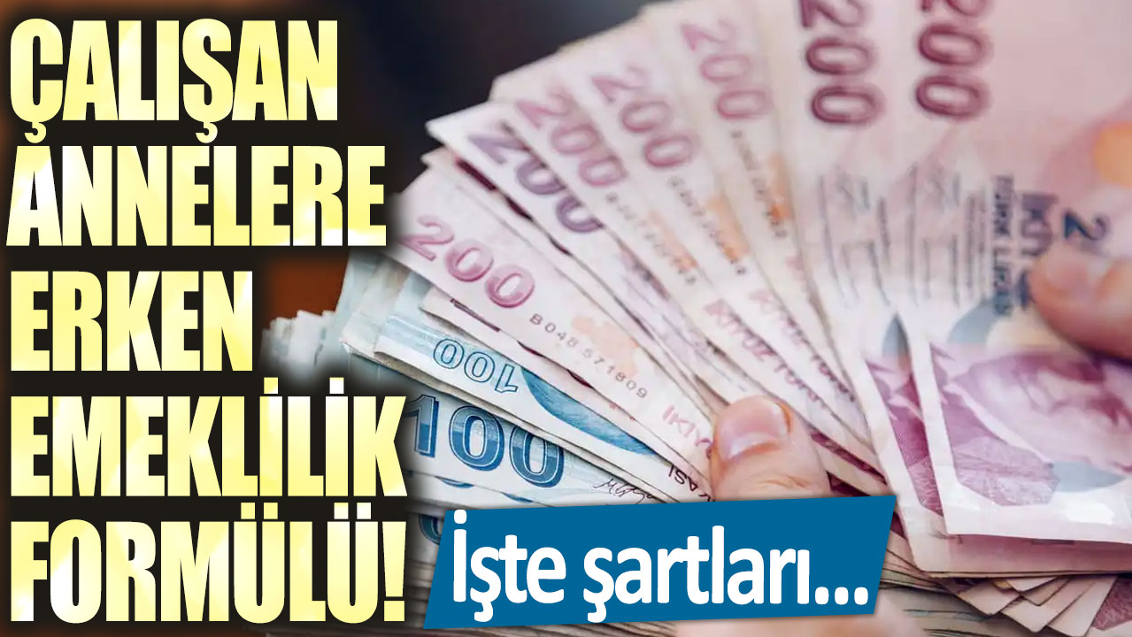 Çalışan annelere erken emeklilik formülü! İşte şartları...