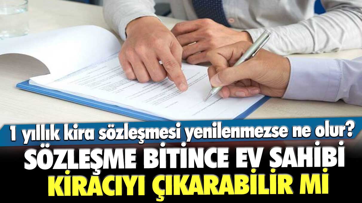 1 yıllık kira sözleşmesi yenilenmezse ne olur? Sözleşme bitince ev sahibi kiracıyı çıkarabilir mi