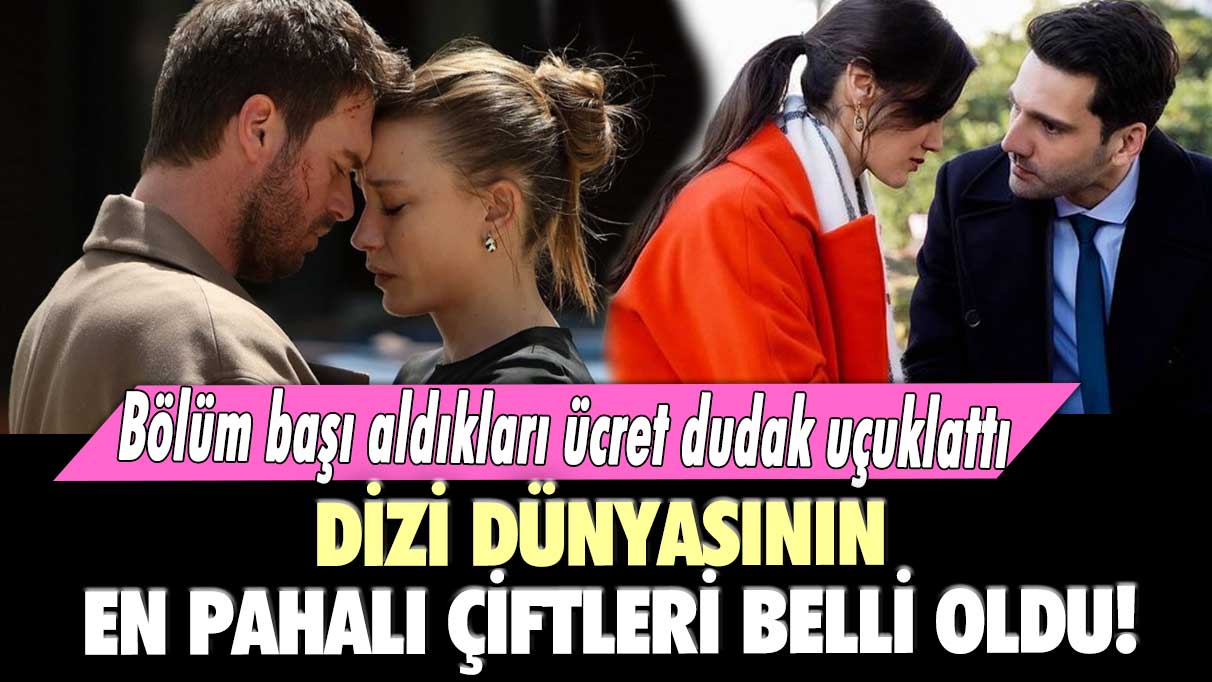 Dizi dünyasının en pahalı çiftleri belli oldu!  Bölüm başı aldıkları ücret dudak uçuklattı