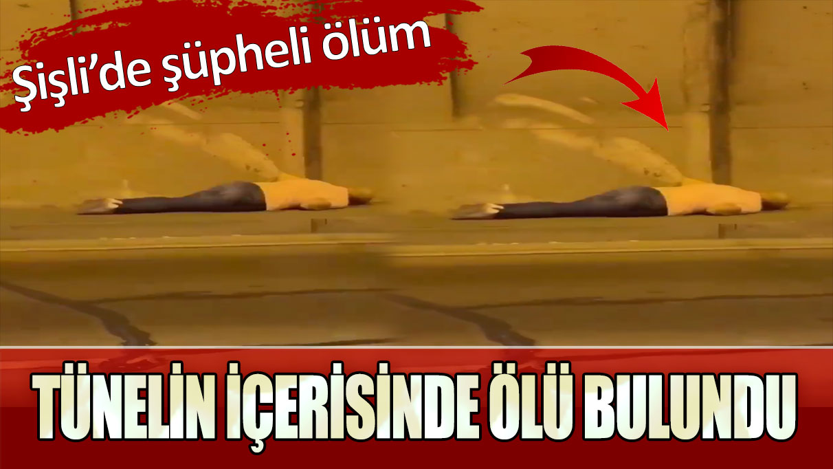 Şişli’de şüpheli ölüm! Bomonti tünelde ölü bulundu