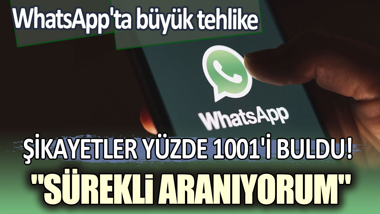 WhatsApp'ta büyük tehlike: Şikayetler yüzde 1001'i buldu! "Sürekli aranıyorum"