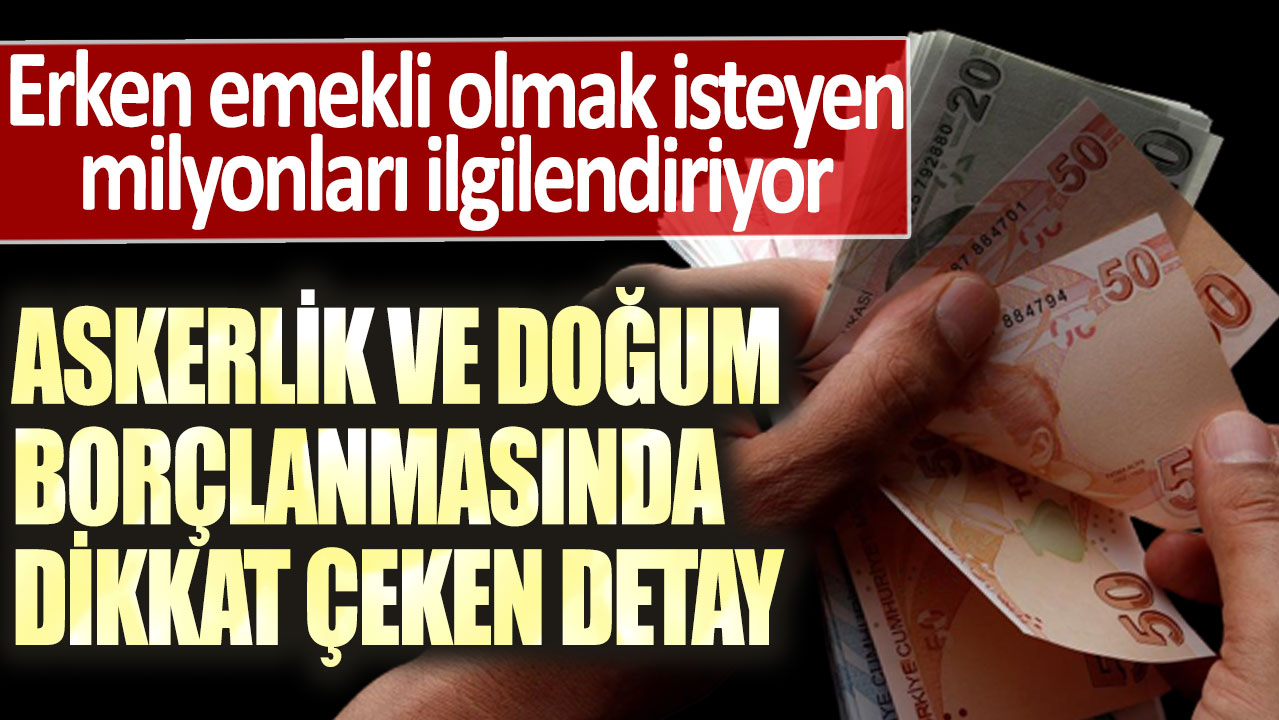 Erken emekli olmak isteyen milyonları ilgilendiriyor! Askerlik ve doğum borçlanmasında dikkat çeken detay