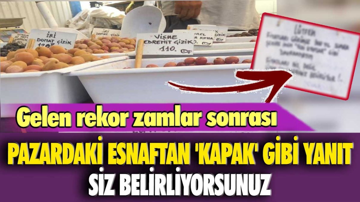 Gelen rekor zamlar sonrası pazardaki esnaftan 'kapak' gibi cevap: Siz belirliyorsunuz