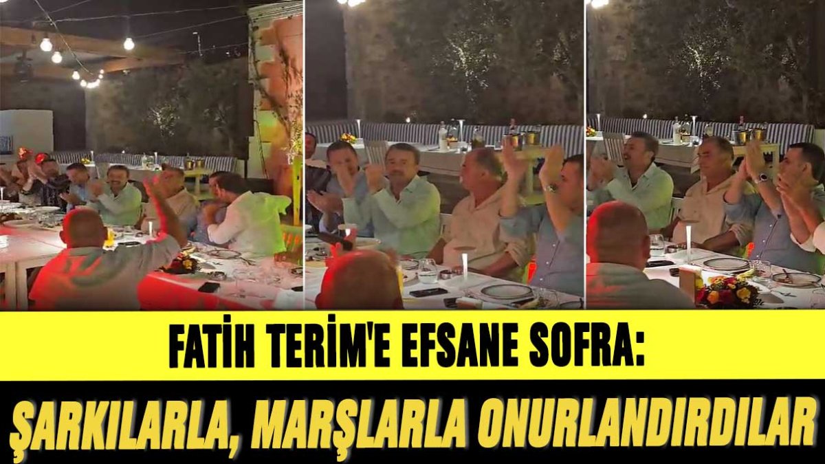 Fatih Terim'e efsane sofra: Şarkılarla, marşlarla onurlandırdılar