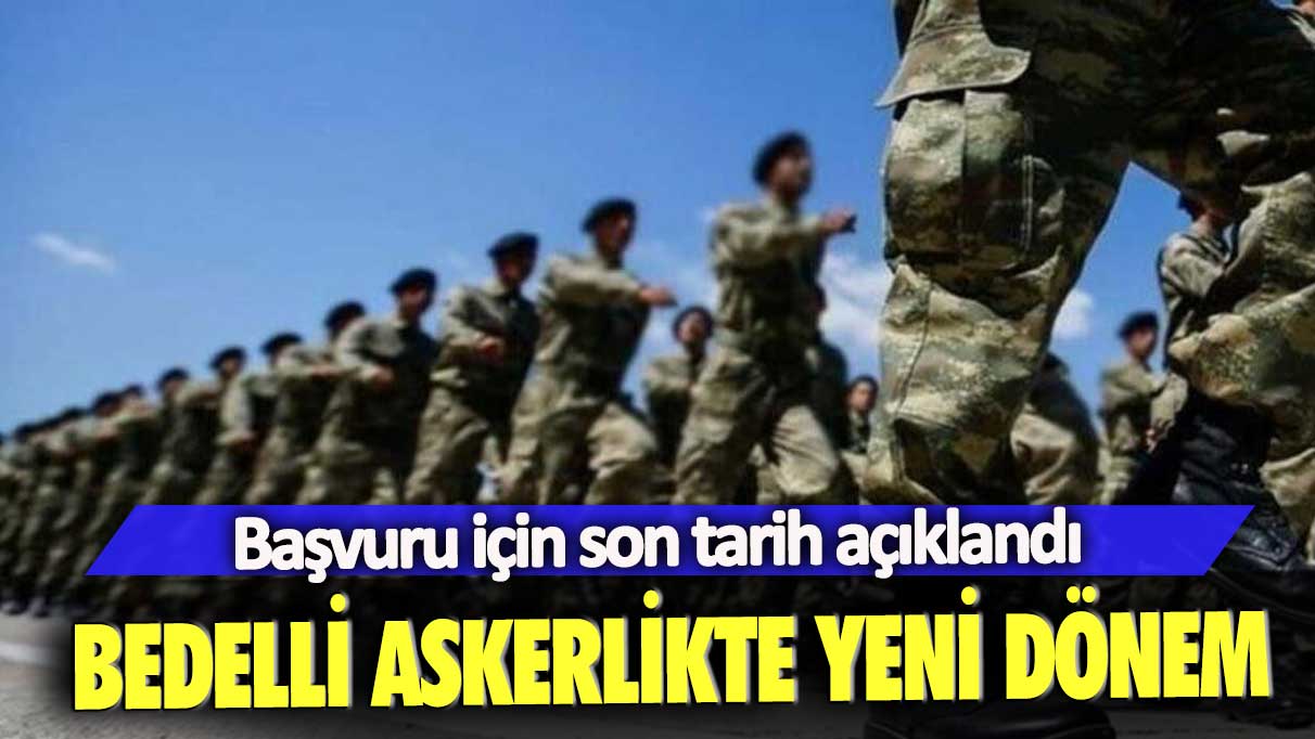 Bedelli askerlikte yeni dönem: Başvuru için son tarih açıklandı