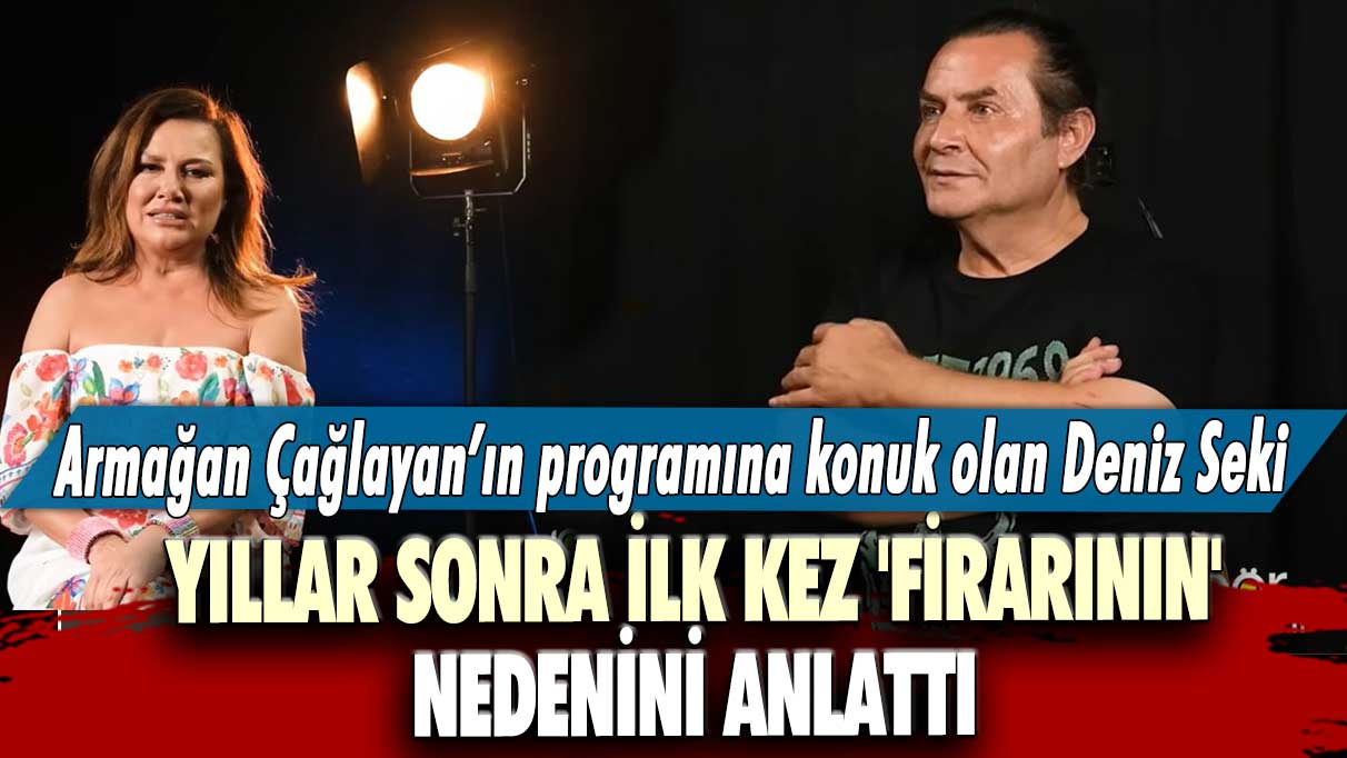 Armağan Çağlayan’ın programına konuk olan Deniz Seki yıllar sonra ilk kez 'firarının' nedenini anlattı