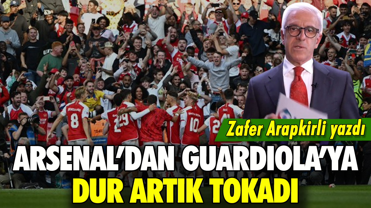 Guardiola'ya yeter dediler: Zafer Arapkirli yazdı