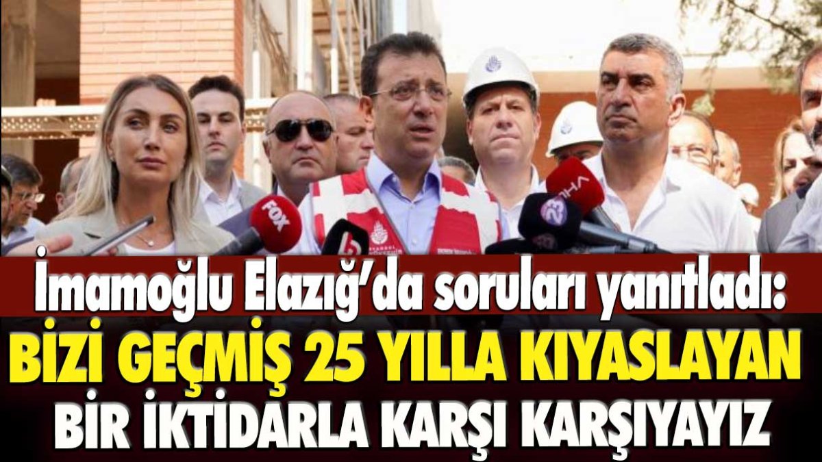 Ekrem İmamoğlu Elazığ'da soruları yanıtladı:  bizi geçmiş 25 yılla kıyaslayan bir iktidarla karşı karşıyayız