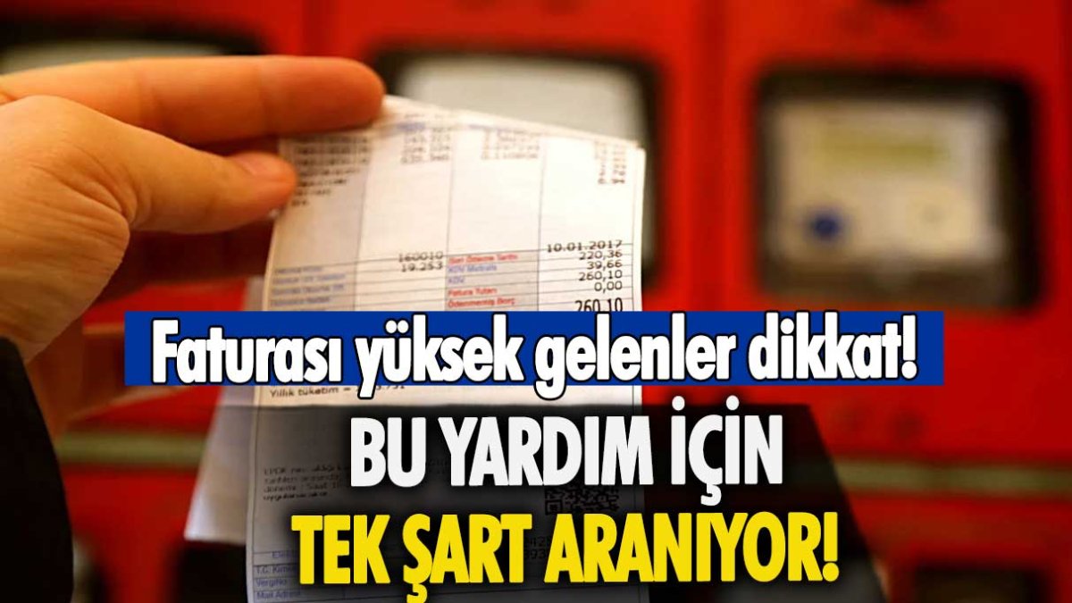 Faturası yüksek gelen herkesi ilgilendiriyor! Bu yardım için tek bir şartı aranıyor