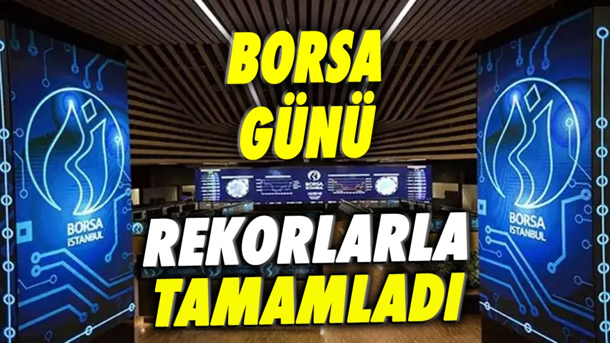 Borsa günü rekorlarla tamamladı