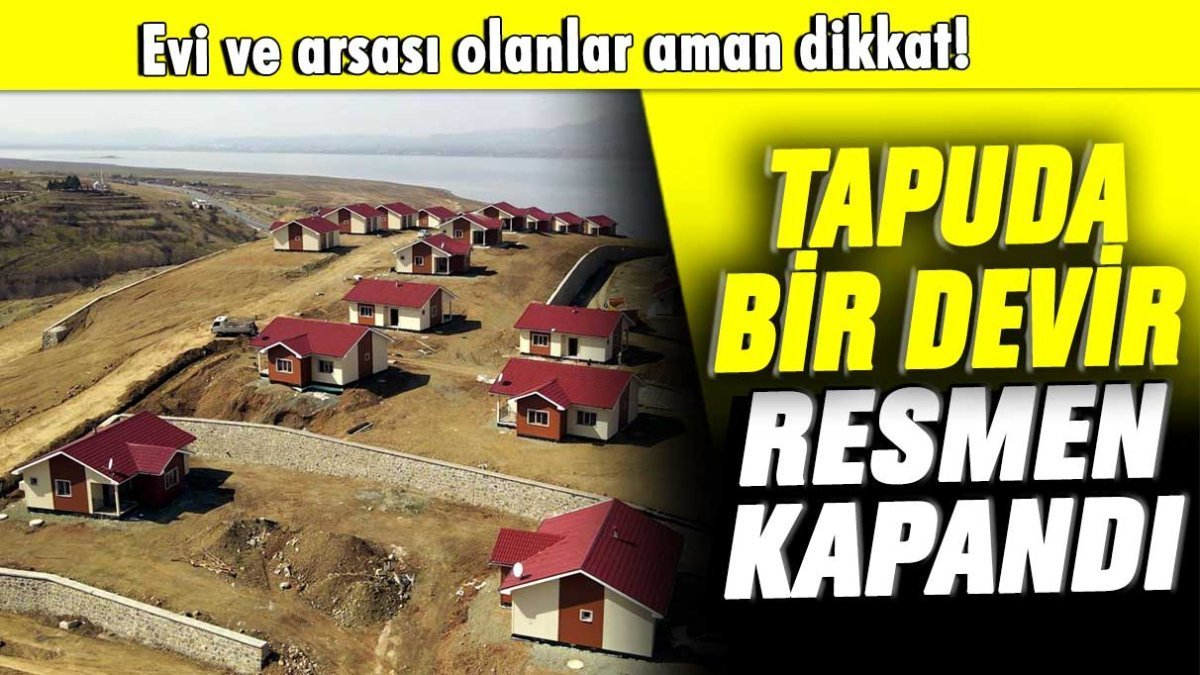 Tapu için bir dönem resmen sona eriyor! Evi ve arsası olan aman dikkat