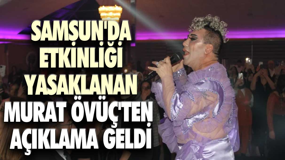 Samsun'da etkinliği yasaklanan Murat Övüç'ten açıklama geldi