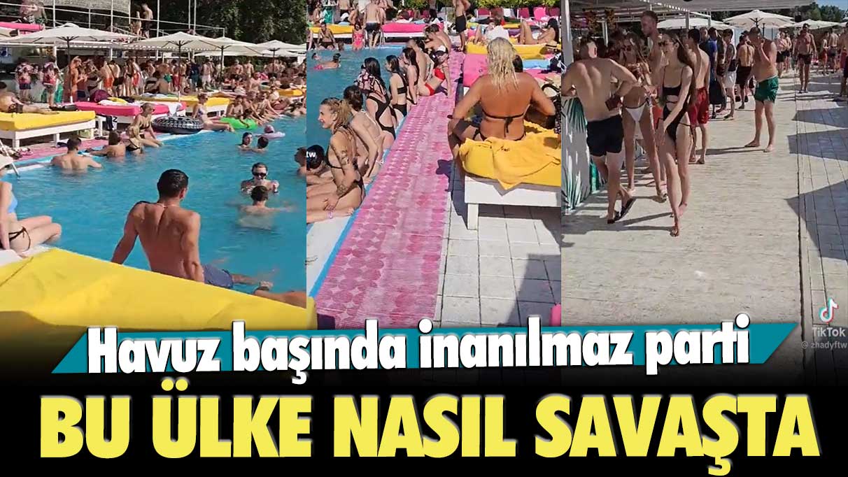 Havuz başında inanılmaz parti: Bu ülke nasıl savaşta