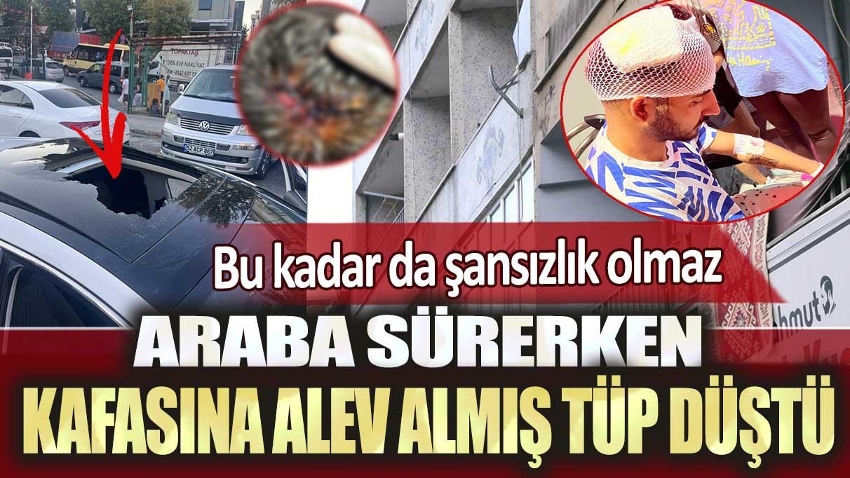 Bahçelievler’de bir sürücünün kafasına alev almış tüp düştü: Bu kadar da şanssızlık olmaz