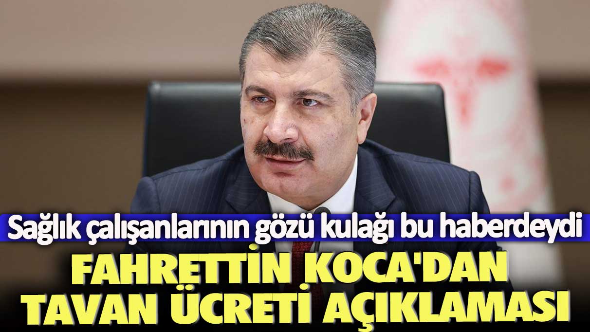 Sağlık çalışanlarının gözü kulağı bu haberdeydi: Fahrettin Koca'dan tavan ücreti açıklaması