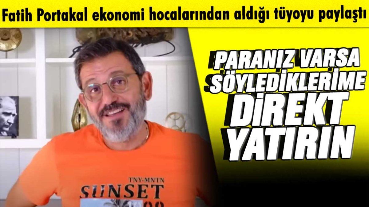 Fatih Portakal ekonomi hocalarından aldığı tüyoyu paylaştı: Paranız varsa söylediklerime direkt yatırın