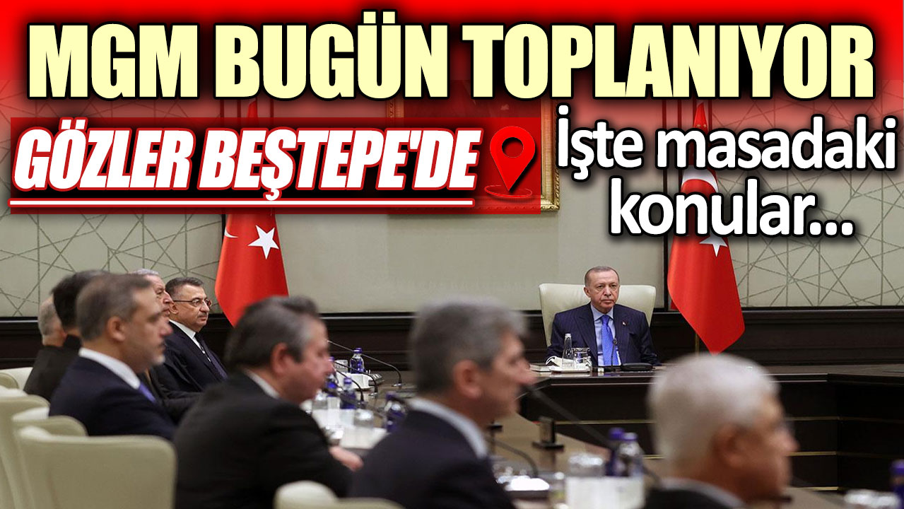 MGM bugün toplanıyor! Gözler Beştepe'de: İşte masadaki konular...