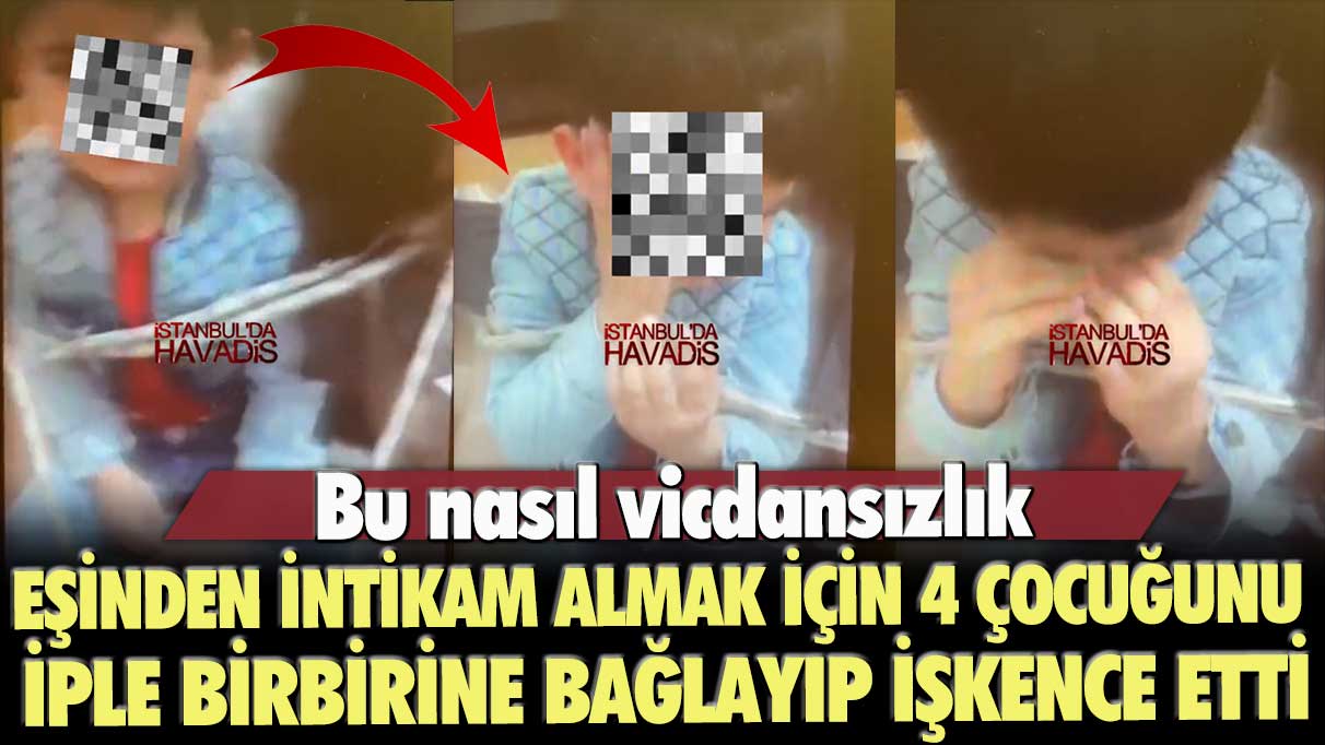 Bu nasıl vicdansızlık! Eşinden intikam almak için 4 çocuğunu iple birbirine bağlayıp işkence etti