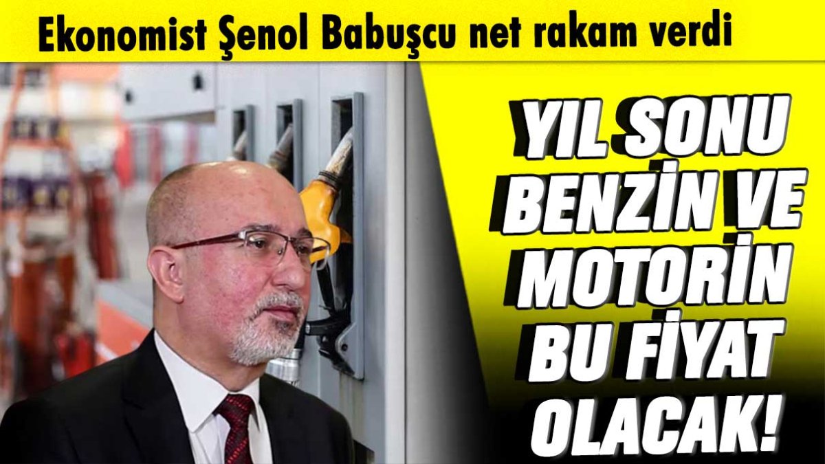 Şenol Babuşcu benzin ve motorinin yıl sonu kaç lira olacağını açıkladı