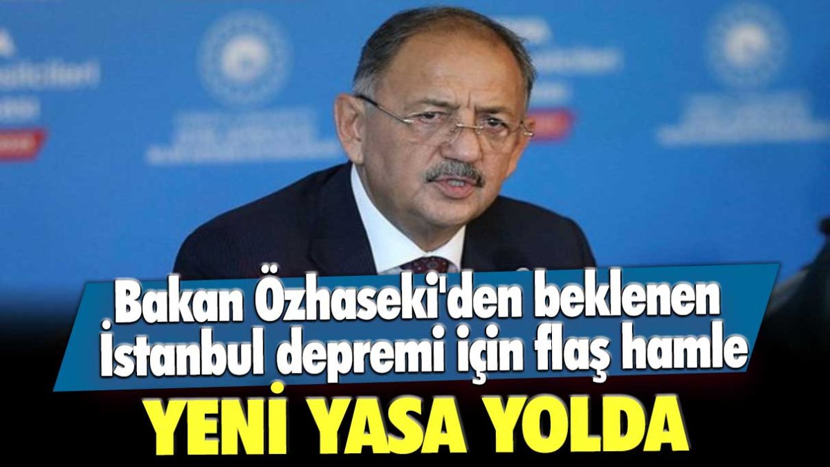 Bakan Özhaseki'den beklenen İstanbul depremi için flaş hamle: Yeni yasa yolda