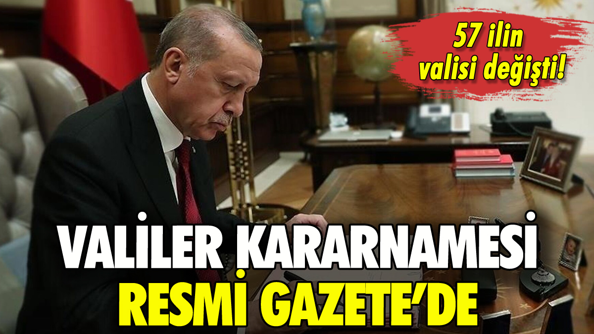 Valiler Kararnamesi Resmi Gazete'de: 57 ilin valisi değişti