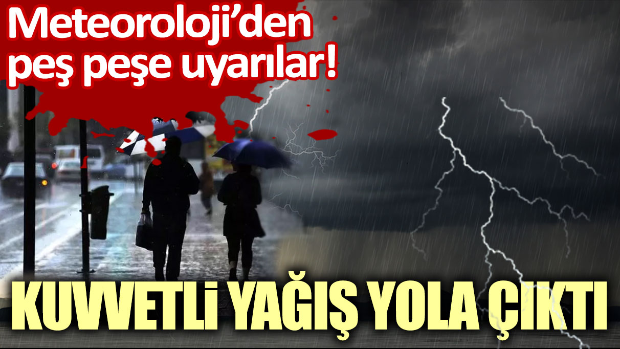 Meteoroloji'den peş peşe uyarılar! Kuvvetli yağış yola çıktı