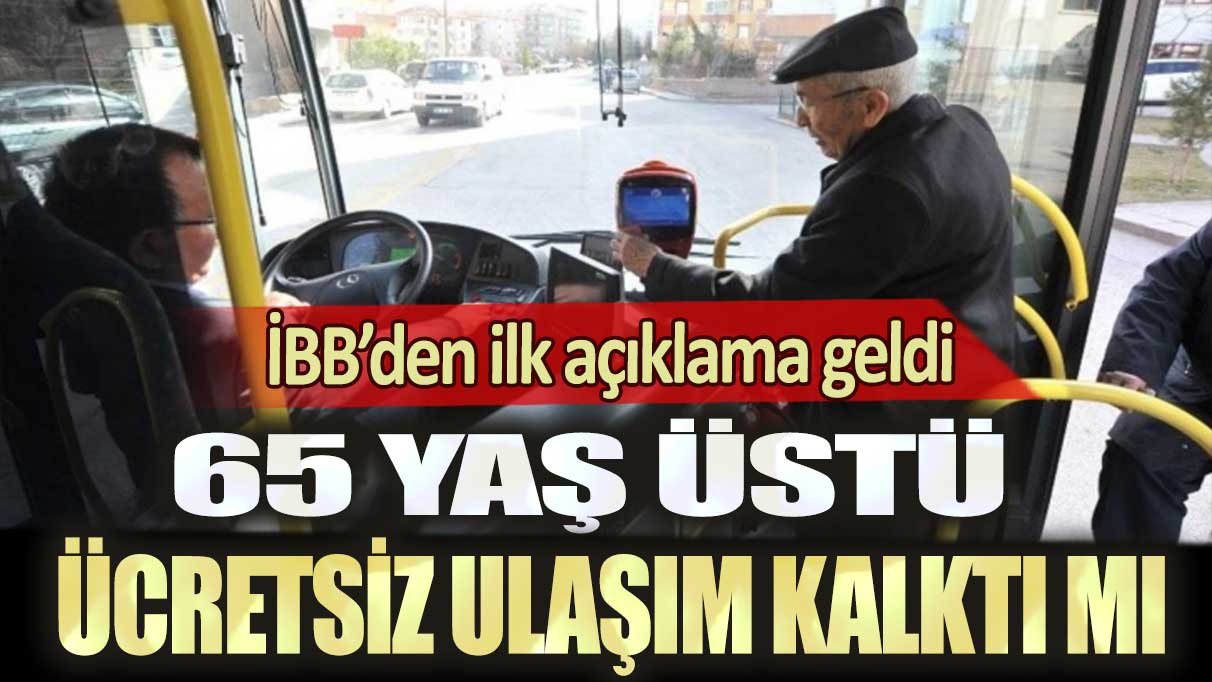 65 yaş üstü ücretsiz ulaşım kalktı mı: İBB’den ilk açıklama geldi