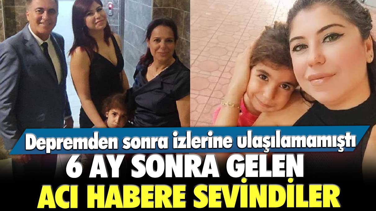 Depremden sonra izlerine ulaşılamamıştı! 6 ay sonra gelen acı habere sevindiler