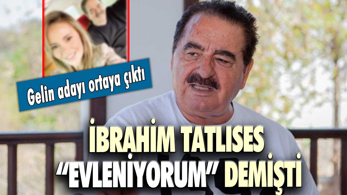 İbrahim Tatlıses “evleniyorum” demişti… Gelin adayı ortaya çıktı