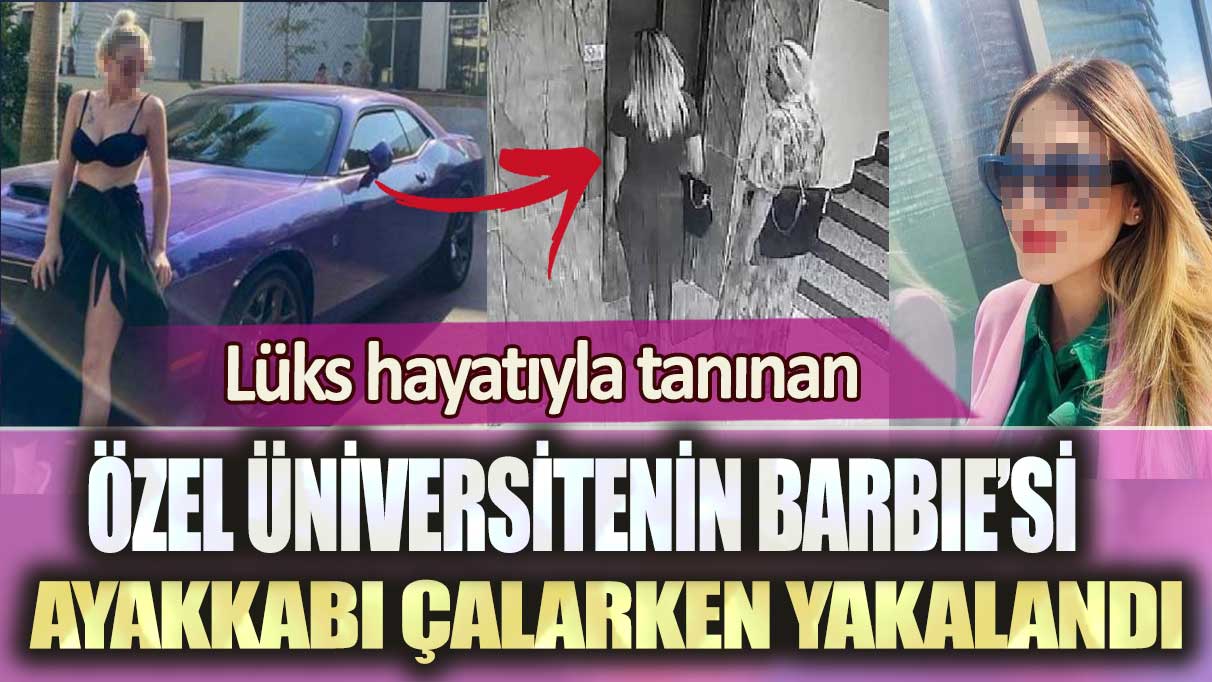 Bolu’da lüks hayatıyla tanınan özel üniversitenin Barbie’si ayakkabı çalarken yakalandı