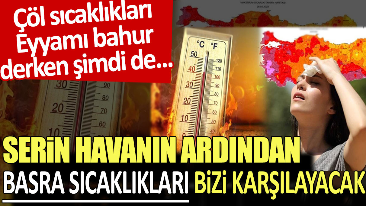 Meteoroloji'den kritik uyarı: Serin havanın ardından Basra sıcaklıkları bizi karşılayacak!