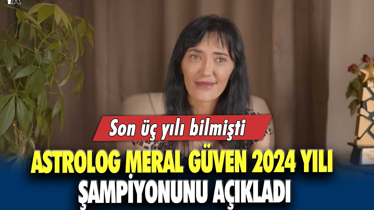 Son üç yılı bilmişti: Astrolog Meral Güven 2024 yılı şampiyonunu açıkladı