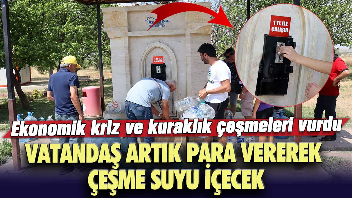 Ekonomik kriz ve kuraklık çeşmeleri vurdu! Vatandaş artık para vererek çeşme suyu içecek