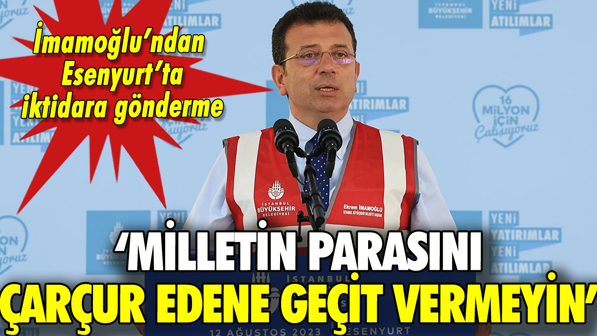 İmamoğlu: 'Milletin parasını çarçur edene geçit vermeyin'