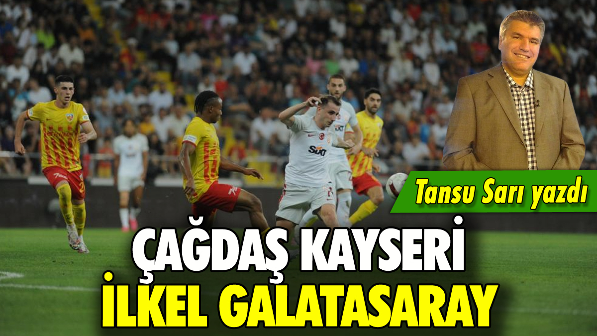 Çağdaş Kayseri, ilkel Galatasaray: Tansu Sarı yazdı