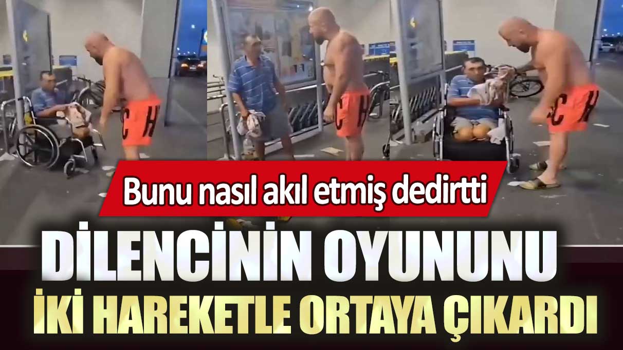 Dilencinin oyununu iki hareketle ortaya çıkardı: Bunu nasıl akıl etmiş dedirtti