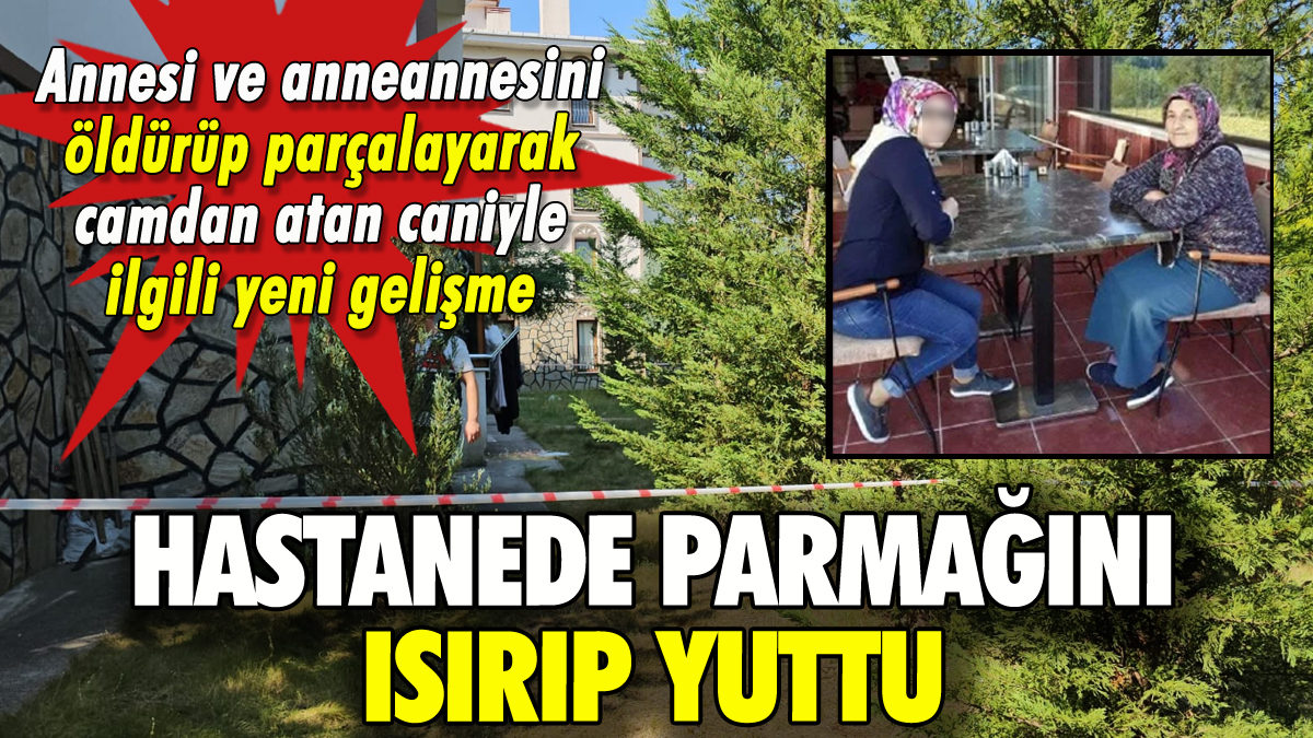 Annesi ve anneannesini vahşice katletmişti: İfade ve hastane ayrıntısı kan dondurdu!