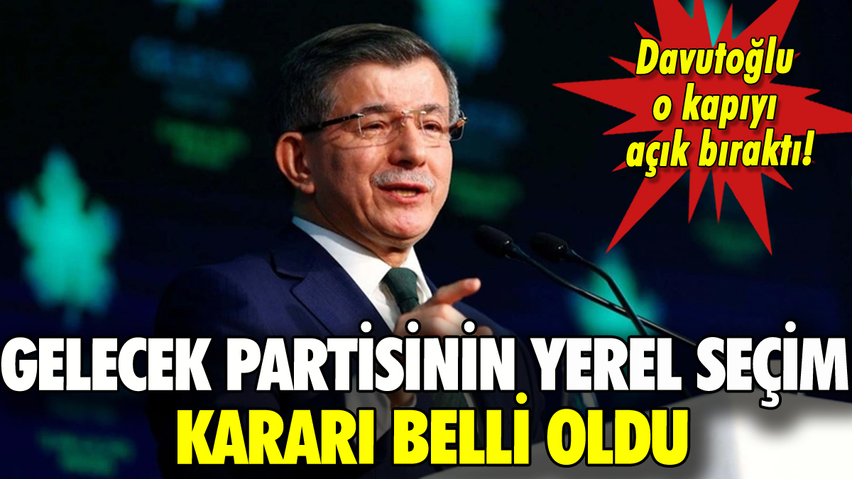 Gelecek Partisi'nin yerel seçim kararı belli oldu