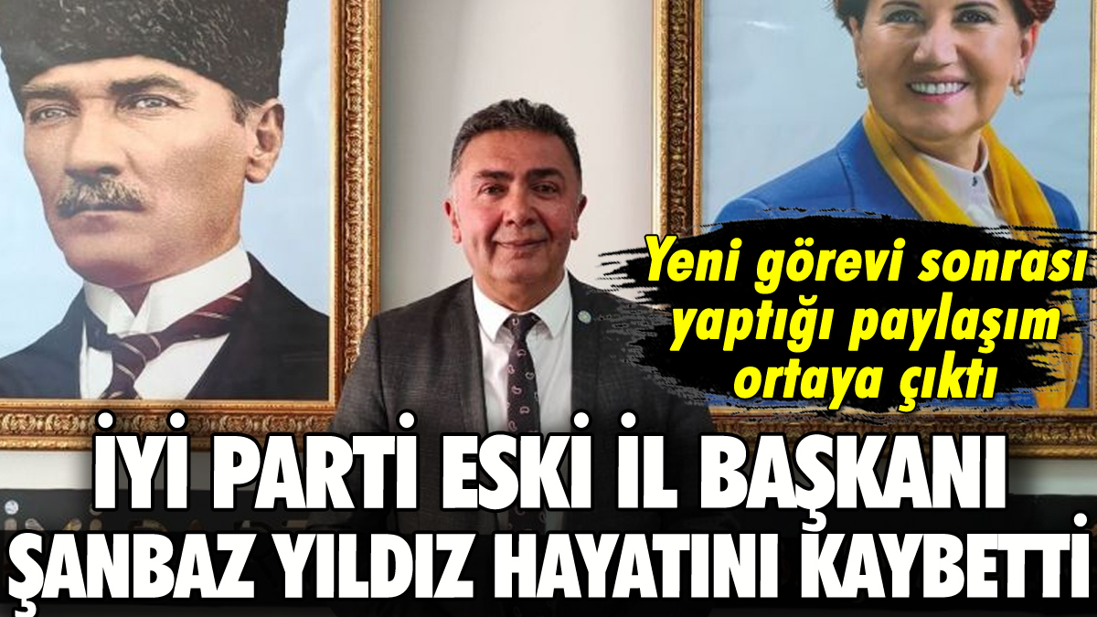 İYİ Parti'nin acı günü: Şanbaz Yıldız hayatını kaybetti