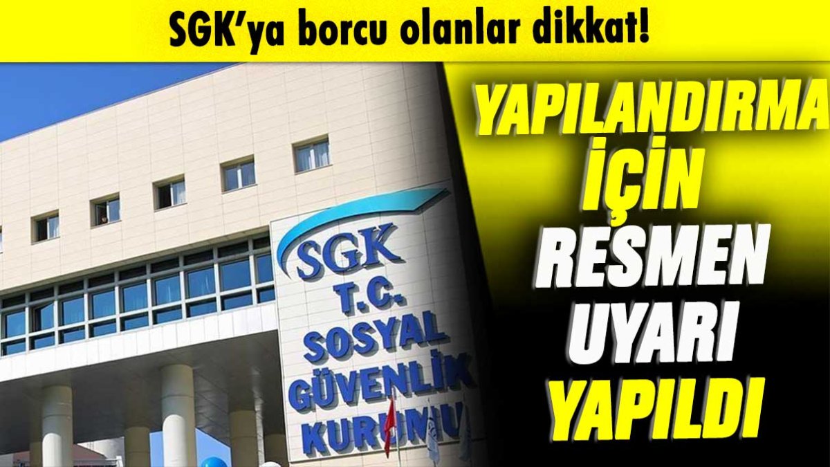 SGK'ya borcu olanlar dikkat: Yapılandırma için uyarı geldi