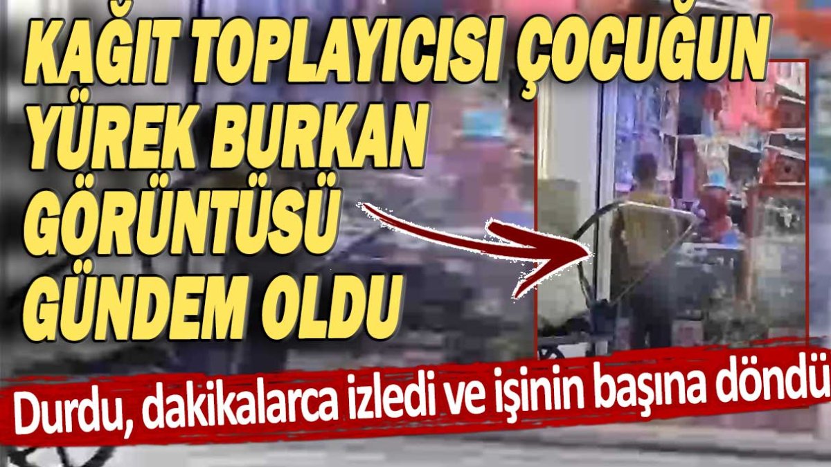 Kağıt toplayan çocuğun yürek burkan görüntüsü gündem oldu! Durdu, dakikalarca izledi ve işinin başına döndü