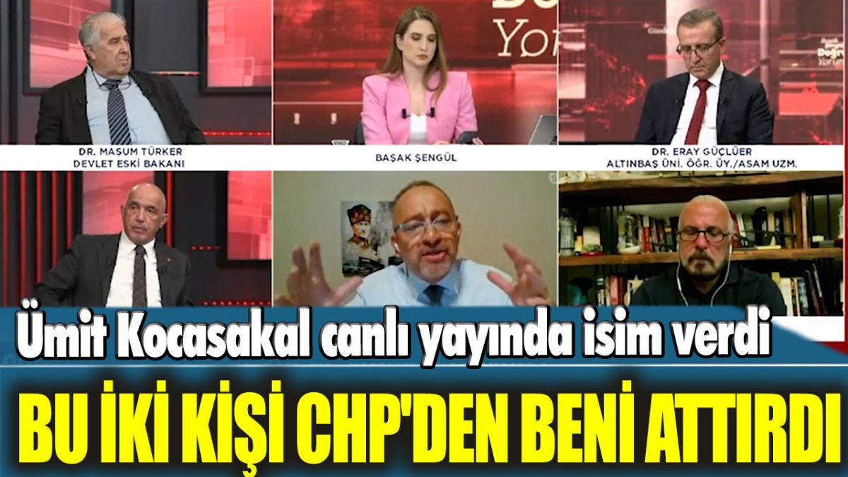 Ümit Kocasakal canlı yayında isim verdi: Bu iki kişi CHP'den beni attırdı