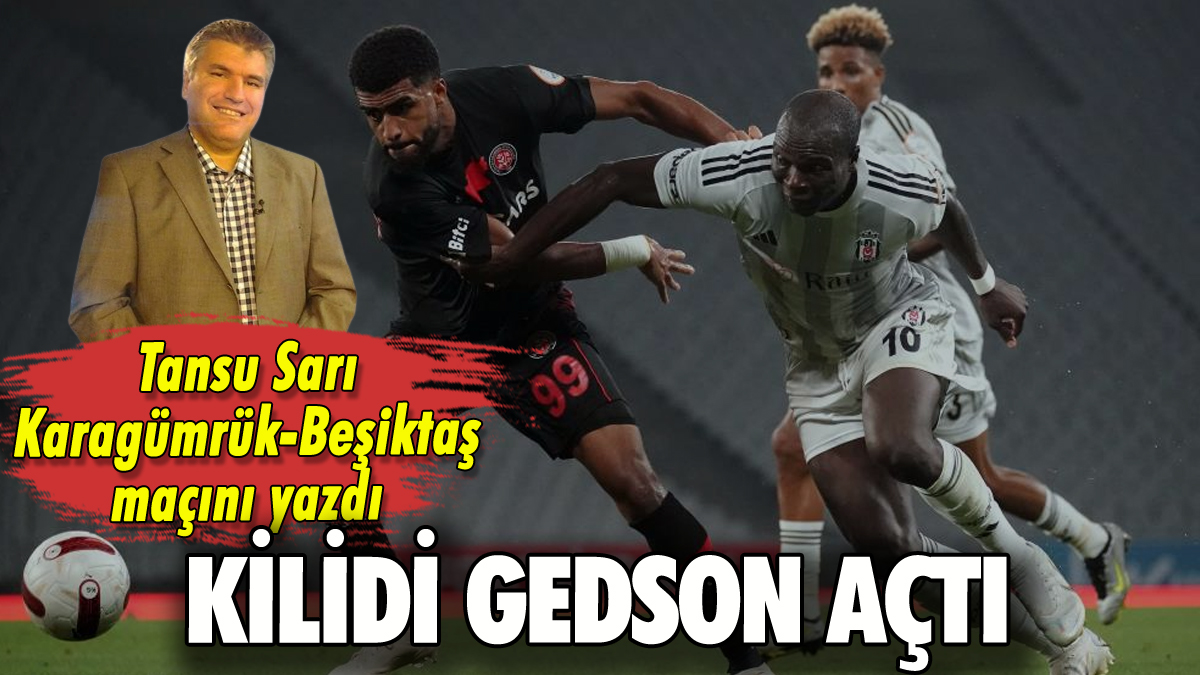 Kilidi Gedson açtı: Tansu Sarı yazdı